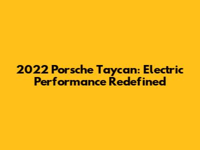 2022 Porsche Taycan: Electric Performance Redefined