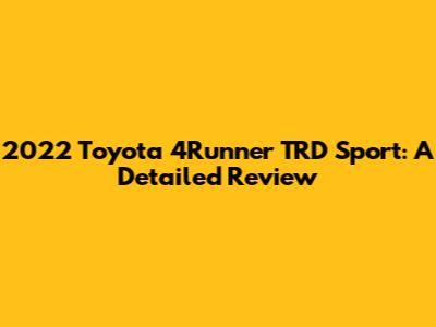 2022 Toyota 4Runner TRD Sport: A Detailed Review