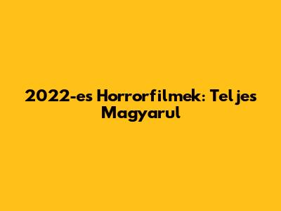 2022-es Horrorfilmek: Teljes Magyarul