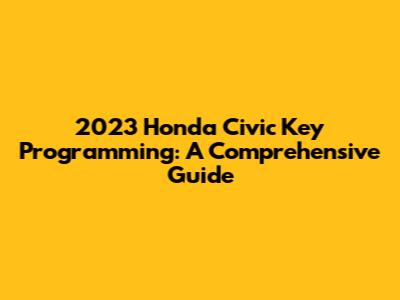 2023 Honda Civic Key Programming: A Comprehensive Guide