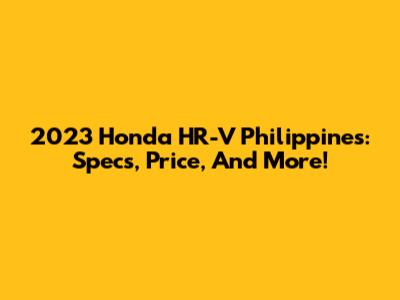 2023 Honda HR-V Philippines: Specs, Price, And More!