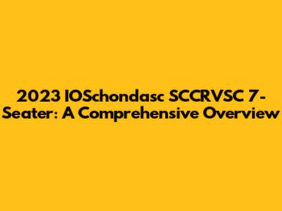 2023 IOSchondasc SCCRVSC 7-Seater: A Comprehensive Overview