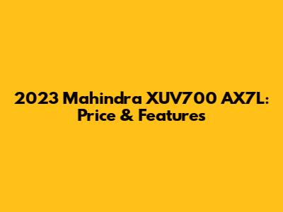 2023 Mahindra XUV700 AX7L: Price & Features