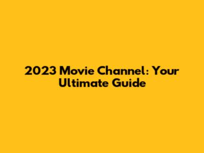 2023 Movie Channel: Your Ultimate Guide