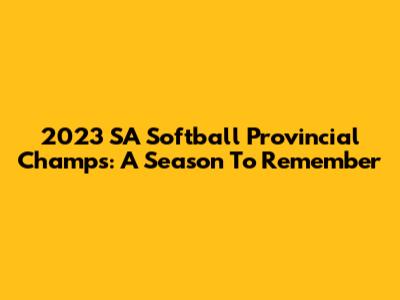 2023 SA Softball Provincial Champs: A Season To Remember