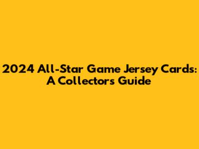 2024 All-Star Game Jersey Cards: A Collector's Guide