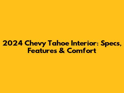 2024 Chevy Tahoe Interior: Specs, Features & Comfort
