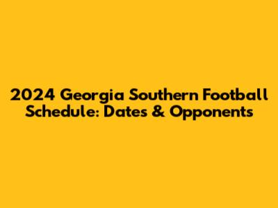 2024 Georgia Southern Football Schedule: Dates & Opponents