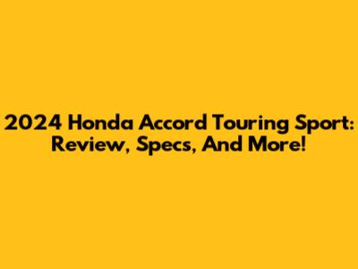 2024 Honda Accord Touring Sport: Review, Specs, And More!