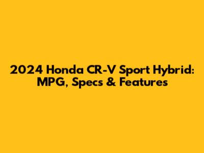 2024 Honda CR-V Sport Hybrid: MPG, Specs & Features