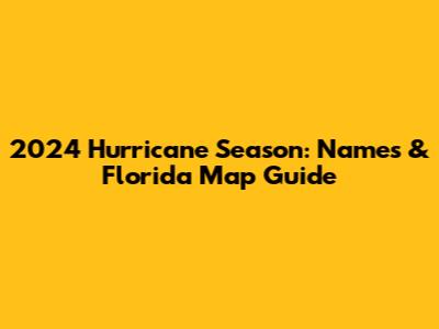 2024 Hurricane Season: Names & Florida Map Guide