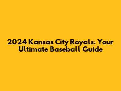2024 Kansas City Royals: Your Ultimate Baseball Guide