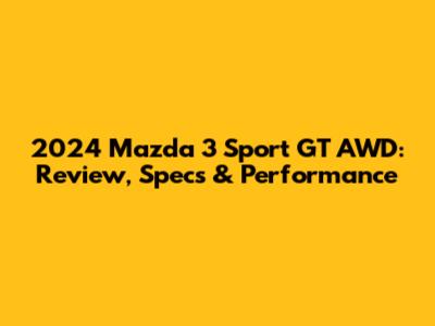 2024 Mazda 3 Sport GT AWD: Review, Specs & Performance