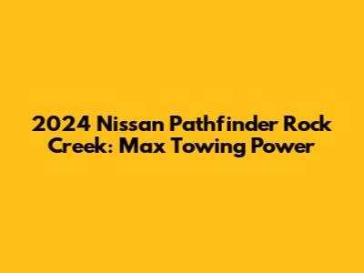 2024 Nissan Pathfinder Rock Creek: Max Towing Power