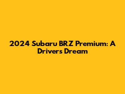 2024 Subaru BRZ Premium: A Driver's Dream