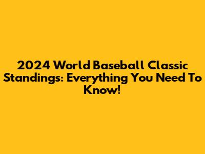 2024 World Baseball Classic Standings: Everything You Need To Know!