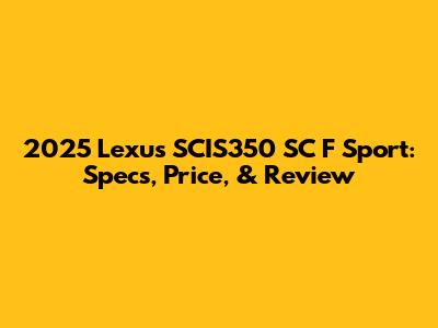 2025 Lexus SCIS350 SC F Sport: Specs, Price, & Review