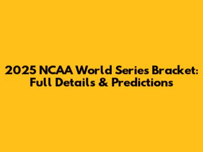 2025 NCAA World Series Bracket: Full Details & Predictions