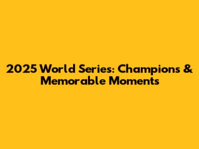 2025 World Series: Champions & Memorable Moments