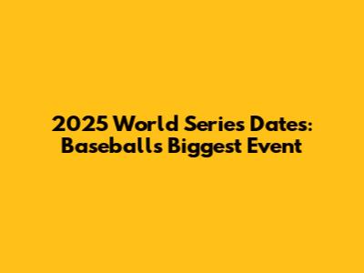 2025 World Series Dates: Baseball's Biggest Event