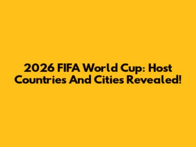 2026 FIFA World Cup: Host Countries And Cities Revealed!