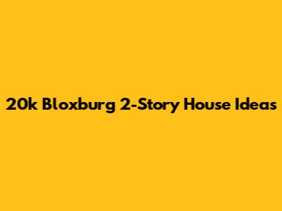 20k Bloxburg 2-Story House Ideas