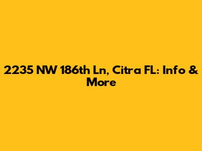 2235 NW 186th Ln, Citra FL: Info & More