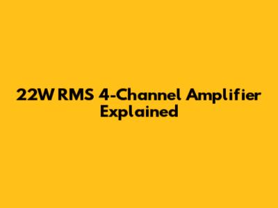 22W RMS 4-Channel Amplifier Explained