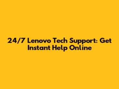 24/7 Lenovo Tech Support: Get Instant Help Online