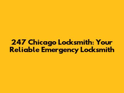 247 Chicago Locksmith: Your Reliable Emergency Locksmith
