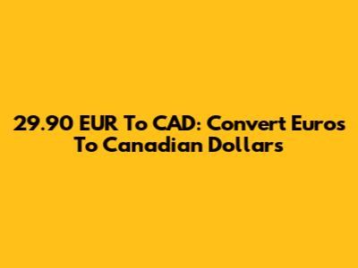 29.90 EUR To CAD: Convert Euros To Canadian Dollars