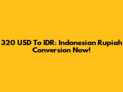 320 USD To IDR: Indonesian Rupiah Conversion Now!
