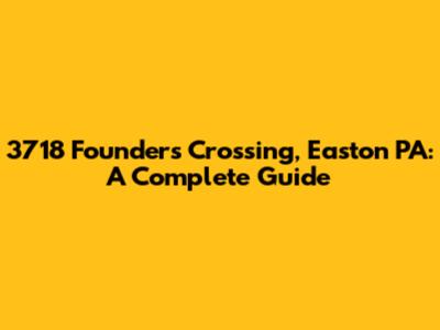 3718 Founders Crossing, Easton PA: A Complete Guide
