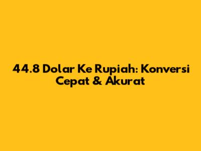 44.8 Dolar Ke Rupiah: Konversi Cepat & Akurat