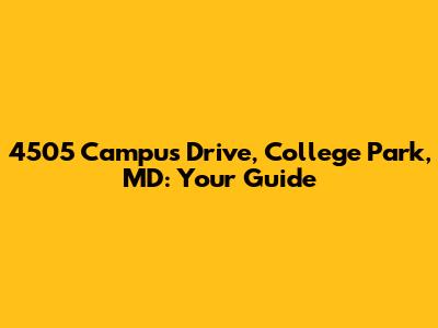 4505 Campus Drive, College Park, MD: Your Guide