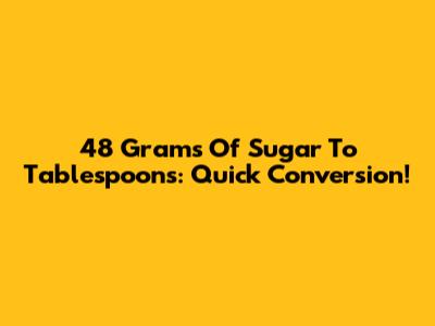 48 Grams Of Sugar To Tablespoons: Quick Conversion!