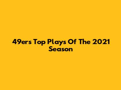 49ers' Top Plays Of The 2021 Season