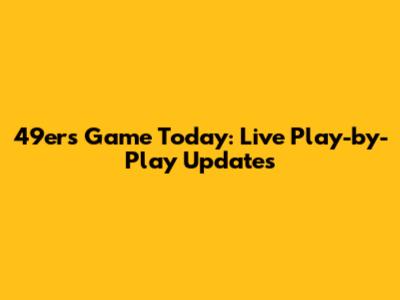 49ers Game Today: Live Play-by-Play Updates