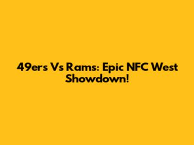 49ers Vs Rams: Epic NFC West Showdown!