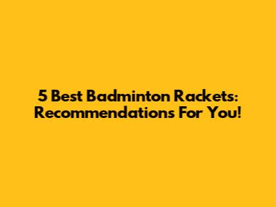 5 Best Badminton Rackets: Recommendations For You!