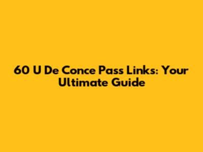 60 U De Conce Pass Links: Your Ultimate Guide
