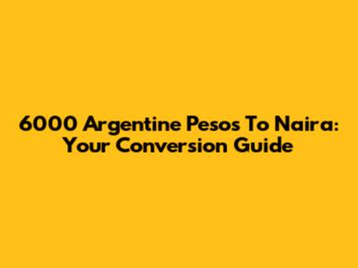 6000 Argentine Pesos To Naira: Your Conversion Guide