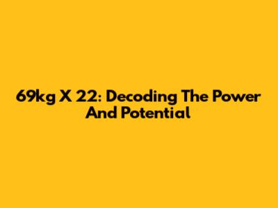 69kg X 22: Decoding The Power And Potential