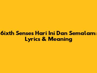 6ixth Sense's 'Hari Ini Dan Semalam': Lyrics & Meaning