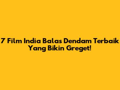 7 Film India Balas Dendam Terbaik Yang Bikin Greget!