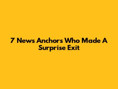 7 News Anchors Who Made A Surprise Exit