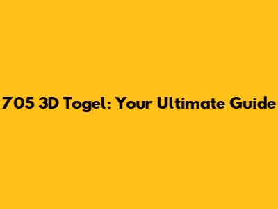 705 3D Togel: Your Ultimate Guide