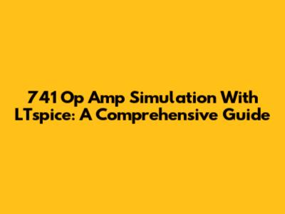 741 Op Amp Simulation With LTspice: A Comprehensive Guide