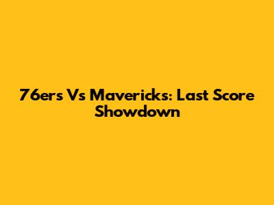 76ers Vs Mavericks: Last Score Showdown