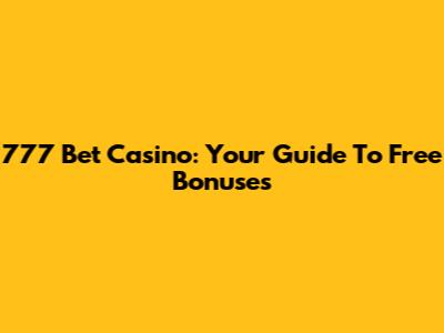 777 Bet Casino: Your Guide To Free Bonuses